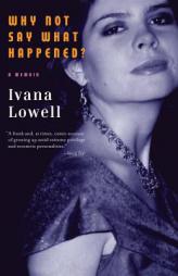 Why Not Say What Happened?: A Memoir by Ivana Lowell Paperback Book