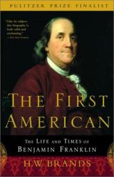 The First American: The Life and Times of Benjamin Franklin by H. W. Brands Paperback Book