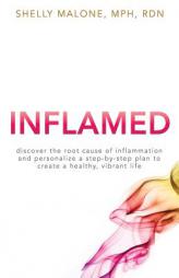 Inflamed: Discover the Root Cause of Inflammation and Personalize a Step-By-Step Plan to Create a Healthy, Vibrant Life by Shelly Malone Paperback Book