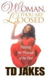 Woman, Thou Art Loosed!: Healing the Wounds of the Past by T. D. Jakes Paperback Book
