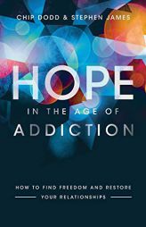 Hope in the Age of Addiction: How to Find Freedom and Restore Your Relationships by Chip Dodd Paperback Book
