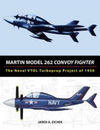Martin Model 262 Convoy Fighter: The Naval VTOL Turboprop Project of 1950 by Jared a. Zichek Paperback Book
