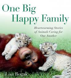 One Big Happy Family: Heartwarming Stories of Animals Caring for One Another by Lisa Rogak Paperback Book