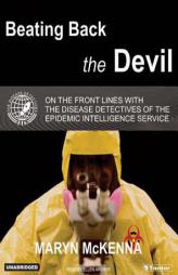 Beating Back the Devil: On the Front Lines with the Disease Detectives of the Epidemic Intelligence by Maryn McKenna Paperback Book