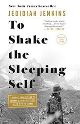 To Shake the Sleeping Self: A Journey from Oregon to Patagonia, and a Quest for a Life with No Regret by Jedidiah Jenkins Paperback Book