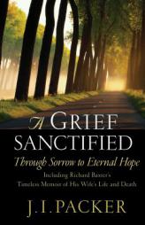 A Grief Sanctified: Through Sorrow to Eternal Hope by J. I. Packer Paperback Book