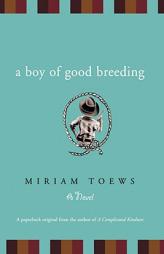 A Boy of Good Breeding by Miriam Toews Paperback Book