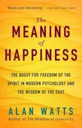The Meaning of Happiness: The Quest for Freedom of the Spirit in Modern Psychology and the Wisdom of the East by Alan Watts Paperback Book