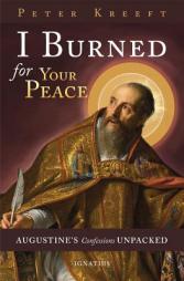 I Burned for Your Peace: Augustine's Confessions Unpacked by Peter Kreeft Paperback Book
