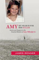 Amy: My Search for Her Killer: Secrets and Suspects in the Unsolved Murder of Amy Mihaljevic by James Renner Paperback Book