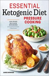 Essential Ketogenic Diet Pressure Cooking: Low-Effort, Big-Flavor Keto Recipes for Any Pressure Cooker or Multicooker by Jane Downes Paperback Book