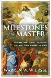 Milestones of the Master: Crucial Events in the Life of Jesus and Why They Matter So Much by Warren W. Wiersbe Paperback Book