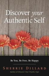 Discover Your Authentic Self: Be You, Be Free, Be Happy by Sherrie Dillard Paperback Book