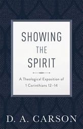 Showing the Spirit: A Theological Exposition of 1 Corinthians 12-14 by D. A. Carson Paperback Book