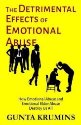 The Detrimental Effects of Emotional Abuse: How Emotional Abuse and Emotional Elder Abuse Destroy Us All by Gunta I. Krumins Paperback Book