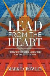 Lead From The Heart: Transformational Leadership For The 21st Century by Mark C. Crowley Paperback Book