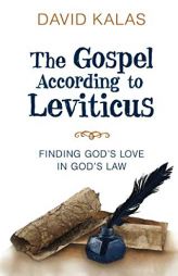 The Gospel According to Leviticus: Finding God's Love in God's Law by David Kalas Paperback Book