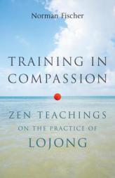 Training in Compassion: Zen Teachings on the Practice of Lojong by Norman Fischer Paperback Book