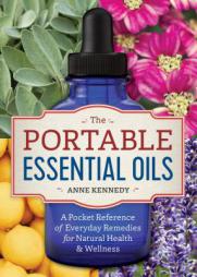 The Portable Essential Oils: A Pocket Reference of Everyday Remedies for Natural Health & Wellness by Anne Kennedy Paperback Book