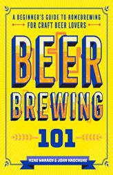 Beer Brewing 101: A Beginner's Guide to Homebrewing for Craft Beer Lovers by John Krochune Paperback Book