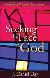 Seeking the Face of God: Evangelical Worship Reconceived by J. Daniel Day Paperback Book