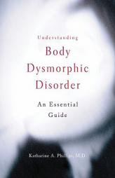Understanding Body Dysmorphic Disorder by Katharine A. Phillips Paperback Book