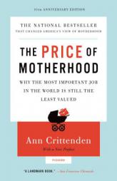 The Price of Motherhood: Why the Most Important Job in the World Is Still the Least Valued by Ann Crittenden Paperback Book