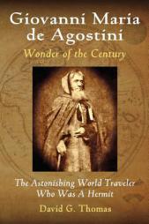 Giovanni Maria de Agostini, Wonder of the Century: The Astonishing World Traveler Who Was A Hermit (Mesilla Valley History Series) (Volume 2) by David G. Thomas Paperback Book