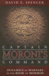 Captain Moroni's Command: Dynamics of Warfare in the Book of Mormon by David E. Spencer Paperback Book