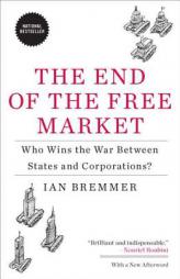 The End of the Free Market: Who Wins the War Between States and Corporations? by Ian Bremmer Paperback Book