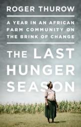 The Last Hunger Season: A Year in an African Farm Community on the Brink of Change by Roger Thurow Paperback Book