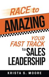 Race to Amazing: Your Fast Track to Sales Leadership by Krista S. Moore Paperback Book