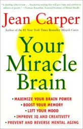 Your Miracle Brain: Maximize Your Brainpower, Boost Your Memory, Lift Your Mood, Improve Your IQ and Creativity, Prevent and Reverse Mental Aging by Jean Carper Paperback Book