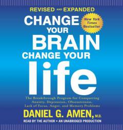 Change Your Brain, Change Your Life (Revised and Expanded): The Breakthrough Program for Conquering Anxiety, Depression, Obsessiveness, Lack of Focus, by Daniel G. Amen Paperback Book
