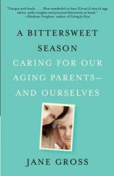A Bittersweet Season: Caring for Our Aging Parents--And Ourselves by Jane Gross Paperback Book