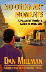 No Ordinary Moments: A Peaceful Warrior's Guide to Daily Life (Millman, Dan) by Dan Millman Paperback Book