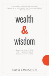 Wealth & Wisdom: Timeless Quotations and Comments About Money and Investing by George B. McAuliffe Paperback Book