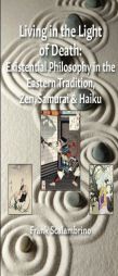 Living in the Light of Death: Existential Philosophy in the Eastern Tradition, Zen, Samurai & Haiku by Frank Scalambrino Paperback Book