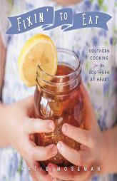 Fixin' to Eat: Southern Cooking for the Southern at Heart by Katie Moseman Paperback Book