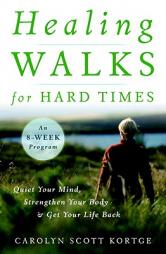 Healing Walks for Hard Times: Quiet Your Mind, Strengthen Your Body, and Get Your Life Back by Carolyn Scott Kortge Paperback Book