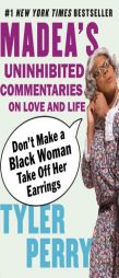 Don't Make a Black Woman Take Off Her Earrings: Madea's Uninhibited Commentaries on Love and Life by Tyler Perry Paperback Book