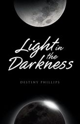 Light in the Darkness by Destiny Phillips Paperback Book