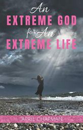 An Extreme God for An Extreme Life by April Chapman Paperback Book