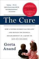 The Cure: How a Father Raised $100 Million--And Bucked the Medical Establishment--In a Quest to Save His Children by Geeta Anand Paperback Book