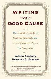 Writing for a Good Cause: The Complete Guide to Crafting Proposals and Other Persuasive Pieces for Nonprofits by Joseph Barbato Paperback Book