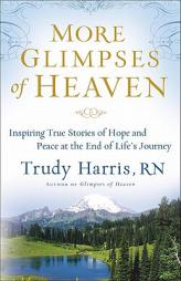 More Glimpses of Heaven: Inspiring True Stories of Hope and Peace at the End of Life's Journey by Trudy Harris Paperback Book