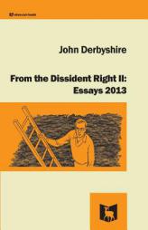 From the Dissident Right II: Essays 2013 by John Derbyshire Paperback Book