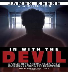 In with the Devil: The Fallen Hero, the Serial Killer, and a Dangerous Bargain for Redemption by James Keene Paperback Book