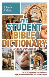 The Student Bible Dictionary--Expanded and Updated Edition: The 750,000 Copy Bestseller Made Even Better--Helping You Understand the Words, People, Pl by Johnnie Godwin Paperback Book