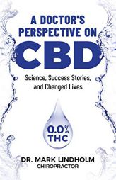 A Doctor's Perspective on CBD: Science, Success Stories and Changed Lives by Mark Lindholm Paperback Book